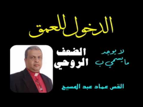 الدخول للعمق.. هل يوجد ما يسمي بالضعف الروحي؟ للقس عماد عبد المسيح