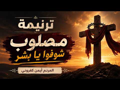 ترنيمة مصلوب شوفوا يا بشر - المرنم أيمن كفروني | مونتاج جريس عياد
